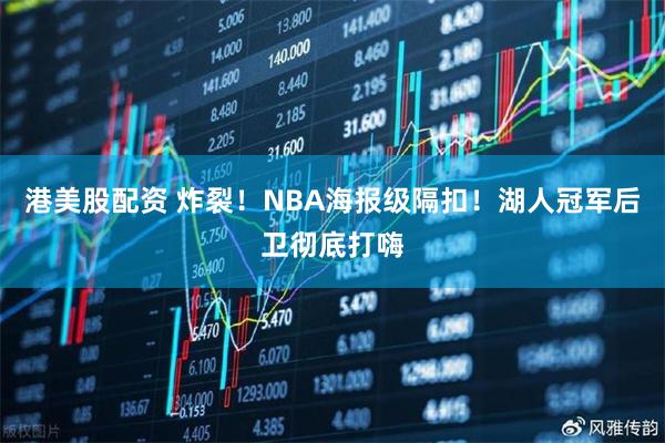 港美股配资 炸裂！NBA海报级隔扣！湖人冠军后卫彻底打嗨