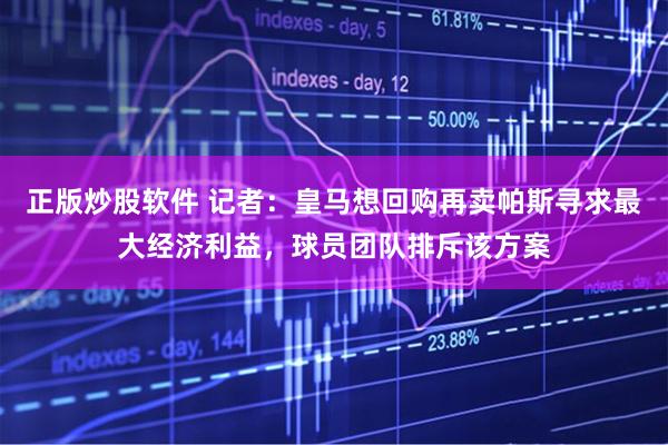 正版炒股软件 记者：皇马想回购再卖帕斯寻求最大经济利益，球员团队排斥该方案